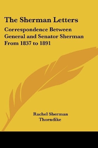 The Sherman Letters: Correspondence Between General and Senator Sherman From 1837 to 1891