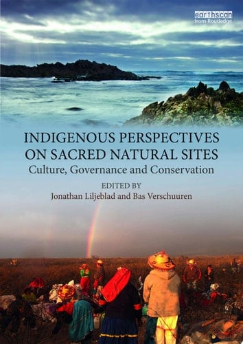 Indigenous Perspectives on Sacred Natural Sites Culture, Governance and Conservation