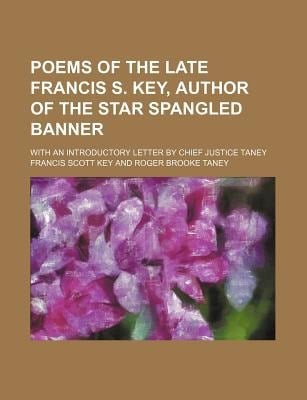 Poems of the Late Francis S. Key, Author of the Star Spangled Banner; with an Introductory Letter by Chief Justice Taney