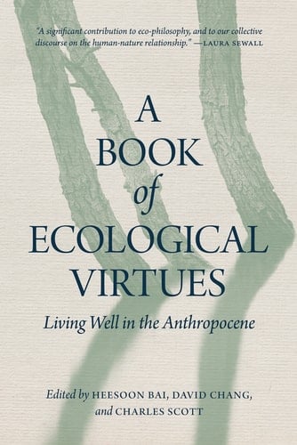 A Book of Ecological Virtues Living Well in the Anthropocene