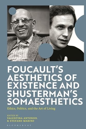 Foucault's Aesthetics of Existence and Shusterman's Somaesthetics Ethics, Politics, and the Art of Living