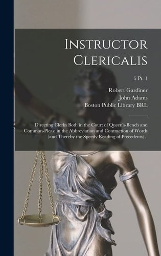 Instructor Clericalis Directing Clerks Both in the Court of Queen's-Bench and Common-pleas: in the Abbreviation and Contraction of Words (and Thereby the Speedy Reading of Precedents) . . ; 5 Pt. 1