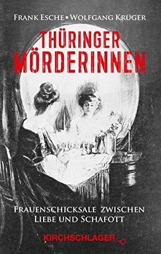 Thüringer Mörderinnen Frauenschicksale zwischen Liebe und Schafott : 1859 bis 1938