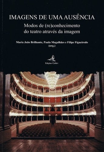 Imagens de uma ausência modos de (re)conhecimento do teatro através da imagem : Actas-Coloquio Internacional, 2o. Encontro OPSIS, Base Iconográfica de Teatro em Portugal