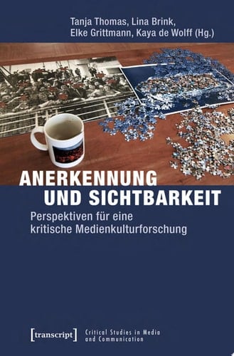 Anerkennung und Sichtbarkeit Perspektiven für eine kritische Medienkulturforschung