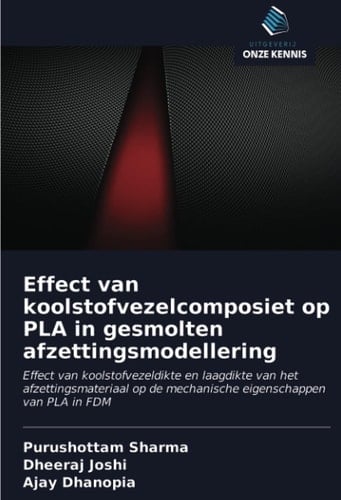 Effect van koolstofvezelcomposiet op PLA in gesmolten afzettingsmodellering: Effect van koolstofvezeldikte en laagdikte van het afzettingsmateriaal op ... eigenschappen van PLA in FDM (Dutch Edition)