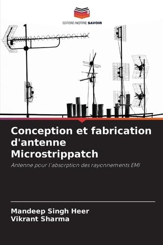 Conception et fabrication d'antenne Microstrippatch: Antenne pour l'absorption des rayonnements EMI (French Edition)