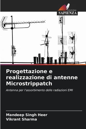 Progettazione e realizzazione di antenne Microstrippatch: Antenna per l'assorbimento delle radiazioni EMI (Italian Edition)