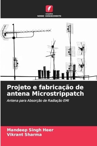 Projeto e fabricação de antena Microstrippatch: Antena para Absorção de Radiação EMI (Portuguese Edition)
