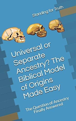 Universal Or Separate Ancestry? The Biblical Model of Origins Made Easy The Question of Ancestry Finally Answered