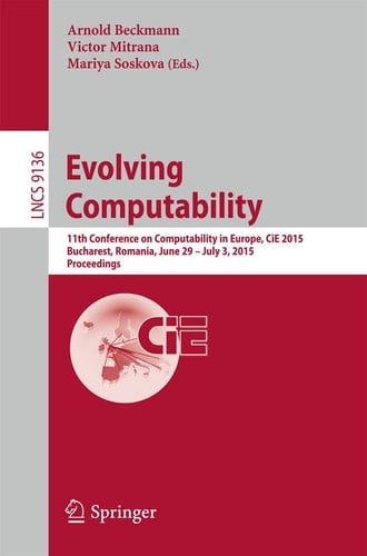 Evolving Computability 11th Conference on Computability in Europe, CiE 2015, Bucharest, Romania, June 29-July 3, 2015. Proceedings
