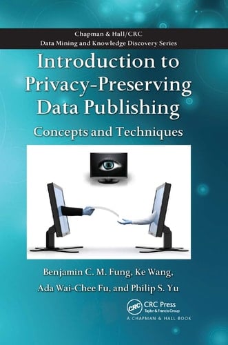 Introduction to Privacy-Preserving Data Publishing Concepts and Techniques