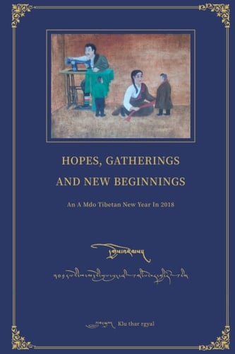 HOPES, GATHERINGS, AND NEW BEGINNINGS: AN A MDO TIBETAN NEW YEAR IN 2018