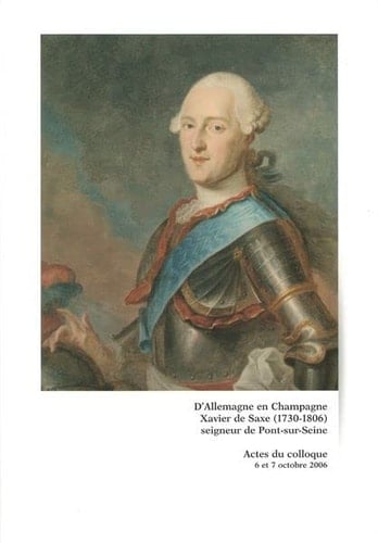 D'Allemagne en Champagne, Xavier de Saxe (1730-1806), seigneur de Pont-sur-Seine actes du colloque, 6 et 7 octobre 2006