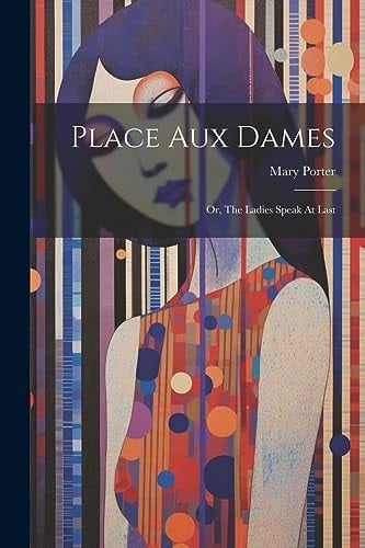 Place Aux Dames: Or, The Ladies Speak At Last