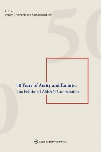 50 Years of Amity and Enmity The Politics of ASEAN Coorperation