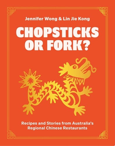 Chopsticks or Fork? Recipes and Stories from Australia's Regional Chinese Restaurants