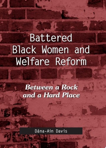 Battered Black Women and Welfare Reform Between a Rock and a Hard Place