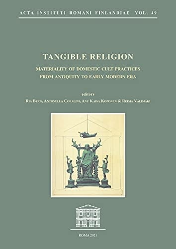 Tangible Religion Materiality of Domestic Cult Practices from Antiquity to Early Modern Era