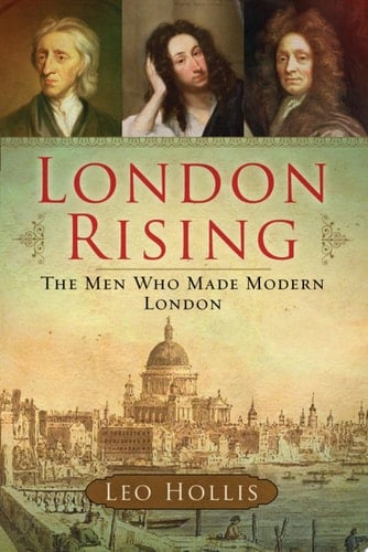 London Rising The Men Who Made Modern London