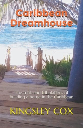 Caribbean Dreamhouse: The trials and tribulations of building a house in the Caribbean