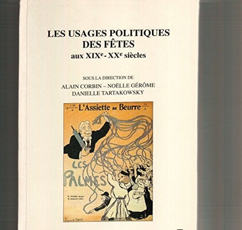 Les usages politiques des fêtes aux XIXe-XXe siècles: Actes du colloque organisé les 22 et 23 novembre 1990 à Paris par le Centre de recherches ... aux XIXe et XXe siècles) (French Edition)