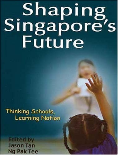 Shaping Singapore's Future Thinking Schools, Learning Nation