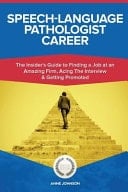 Speech-Language Pathologist Career (Special Edition) The Insider's Guide to Finding a Job at an Amazing Firm, Acing the Interview and Getting Promoted