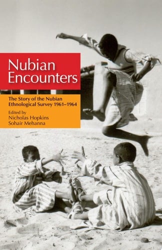 Nubian Encounters The Story of the Nubian Ethnological Survey, 1961-1964