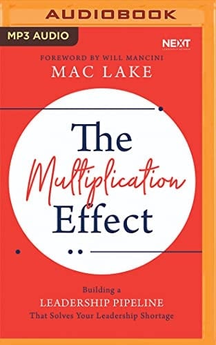 The Multiplication Effect: Building a Leadership Pipeline that Solves Your Leadership Shortage