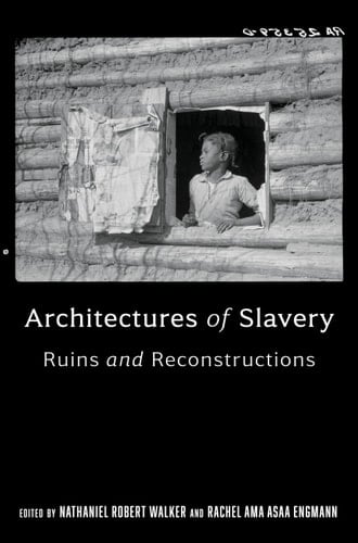 Architectures of Slavery Ruins and Reconstructions