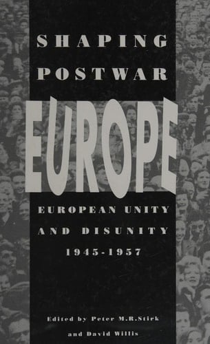 Shaping Postwar Europe European Unity and Disunity, 1945-1957