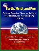 Earth, Wind, and Fire Elemental Properties of Army and Air Force Cooperation in Close Air Support (Cas) 1945-1991 - Study of the Most-Dangerous Scenario - Nuclear Weapons, Cold War, to Desert Storm