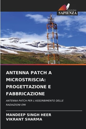 ANTENNA PATCH A MICROSTRISCIA: PROGETTAZIONE E FABBRICAZIONE: ANTENNA PATCH PER L'ASSORBIMENTO DELLE RADIAZIONI EMI (Italian Edition)