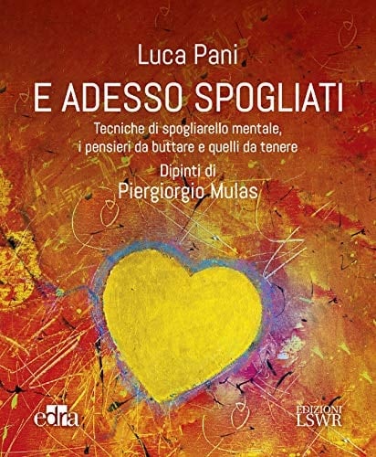E adesso spogliati. Tecniche di spogliarello mentale, i pensieri da buttare e quelli da tenere