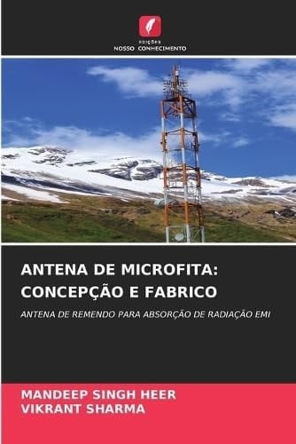 ANTENA DE MICROFITA: CONCEPÇÃO E FABRICO: ANTENA DE REMENDO PARA ABSORÇÃO DE RADIAÇÃO EMI (Portuguese Edition)