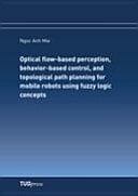Optical Flow-based Perception, Behavior-based Control, and Topological Path Planning for Mobile Robots Using Fuzzy Logic Concepts