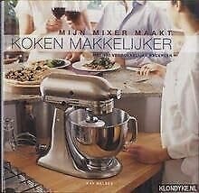 Mijn mixer maakt koken makkelijker. Met 150 verrukkelijke recepten