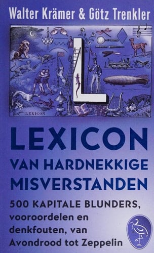 Lexicon van hardnekkige misverstanden 500 kapitale blunders, vooroordelen en denkfouten, van avondrood tot zeppelin