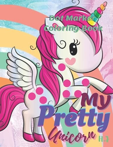 My Pretty Unicorn Dot Marker Coloring Book : All unicorn coloring book. 8.5x11 in.: Dot marker coloring book for kids 2-5 years old.