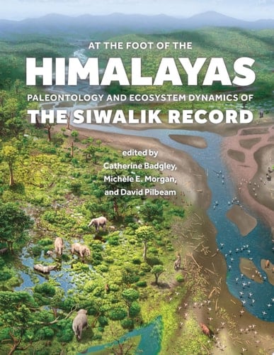 At the Foot of the Himalayas Paleontology and Ecosystem Dynamics of the Siwalik Record