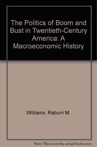 The Politics of Boom and Bust in Twentieth-Century America: A Macroeconomic History