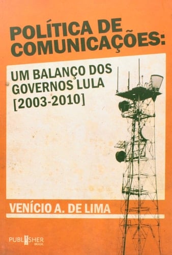 Política de comunicações um balanço dos governos Lula (2003-2010)