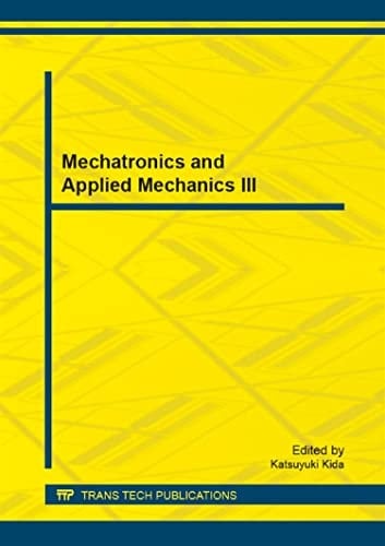 Mechatronics and Applied Mechanics III Selected, Peer Reviewed Papers from the 2013 3rd International Conference on Mechatronics and Applied Mechanics (ICMAM 2013), December 27-28, 2013, Paris, France