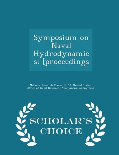 Symposium on Naval Hydrodynamics; [Proceedings - Scholar's Choice Edition