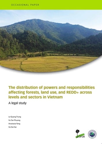 The distribution of powers and responsibilities affecting forests, land use, and REDD+ across levels and sectors in Vietnam: A legal study
