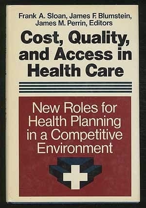 Cost, Quality, and Access in Health Care: New Roles for Health Planning in a Competitive Environment (JOSSEY BASS/AHA PRESS SERIES)
