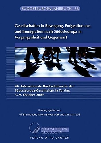 Gesellschaften in Bewegung Emigration aus und Immigration nach Südosteuropa in Vergangenheit und Gegenwart : 48. Internationale Hochschulwoche der Südosteuropa-Gesellschaft in Tutzing, 5.-9.10.2009