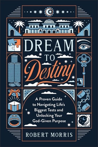 Dream to Destiny A Proven Guide to Navigating Life's Biggest Tests and Unlocking Your God-Given Purpose