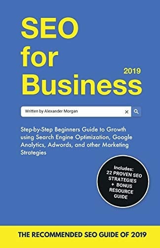 SEO for Business 2019 Step-by-Step Beginners Guide to Growth Using Search Engine Optimization, Google Analytics, Adwords, and Other Marketing Strategies